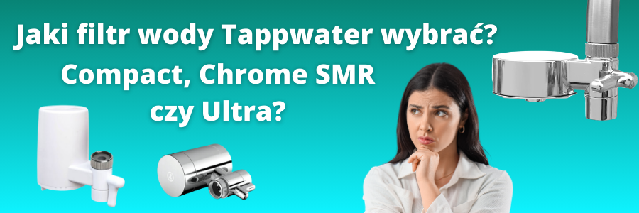 Jaki filtr nakranowy Tappwater wybrać? Porównanie modeli Compact, Chrome SMR i Ultra
