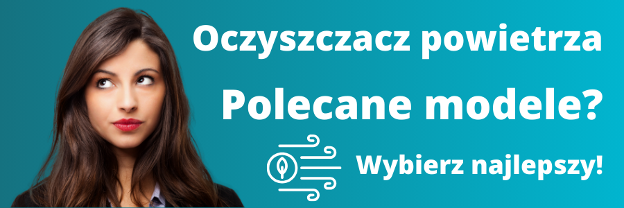 Jak wybrać najlepszy oczyszczacz powietrza? Polecane oczyszczacze powietrza.